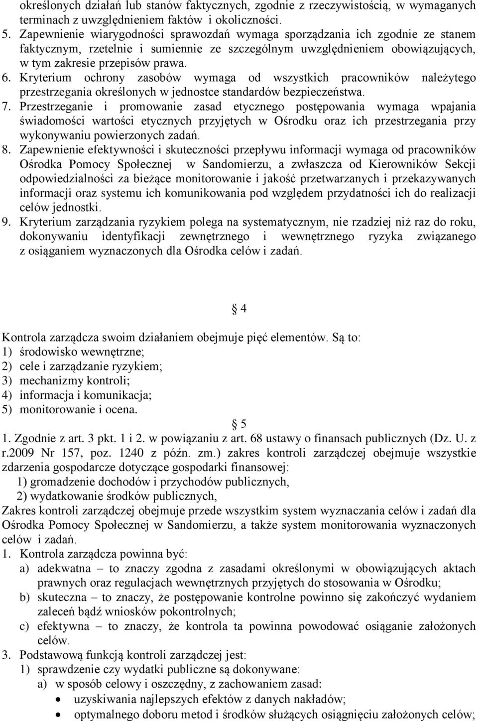 Kryterium ochrony zasobów wymaga od wszystkich pracowników należytego przestrzegania określonych w jednostce standardów bezpieczeństwa. 7.