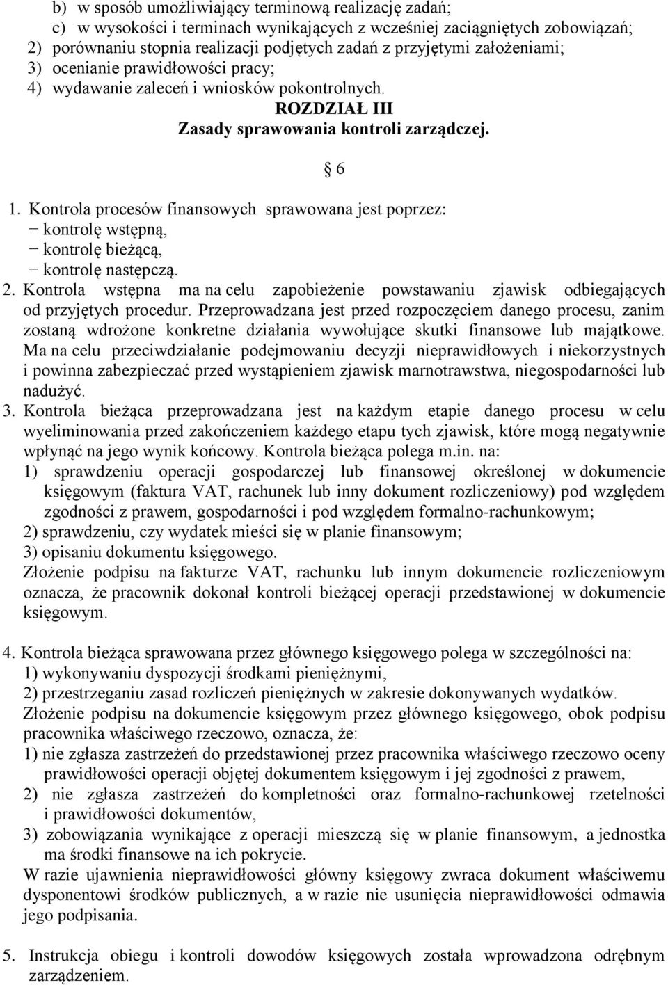 Kontrola procesów finansowych sprawowana jest poprzez: kontrolę wstępną, kontrolę bieżącą, kontrolę następczą. 2.