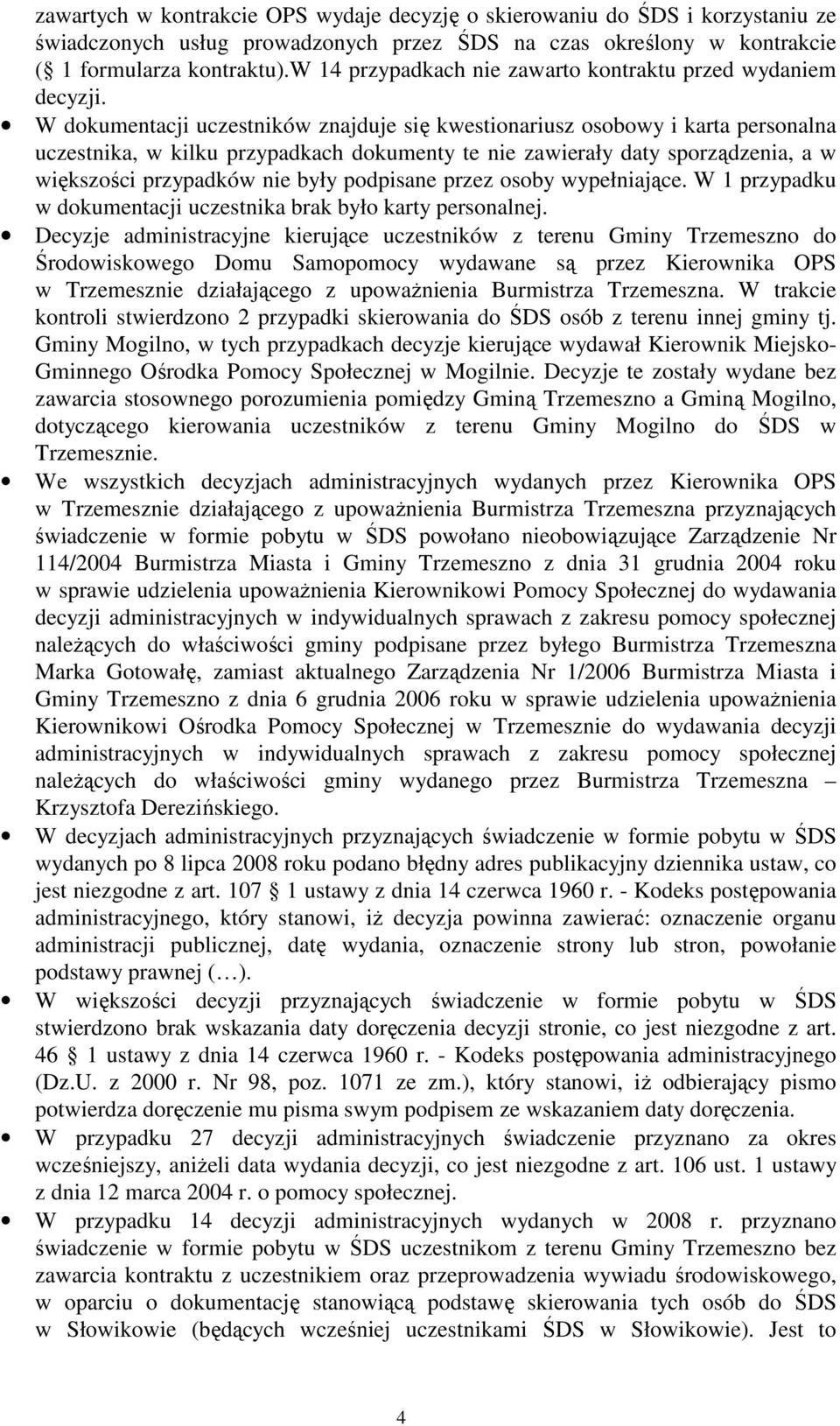 W dokumentacji uczestników znajduje się kwestionariusz osobowy i karta personalna uczestnika, w kilku przypadkach dokumenty te nie zawierały daty sporządzenia, a w większości przypadków nie były