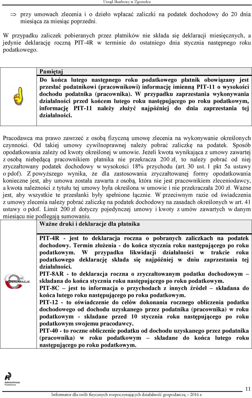 Pamiętaj Do końca lutego następnego roku podatkowego płatnik obowiązany jest przesłać podatnikowi (pracownikowi) informację imienną PIT-11 o wysokości dochodu podatnika (pracownika).