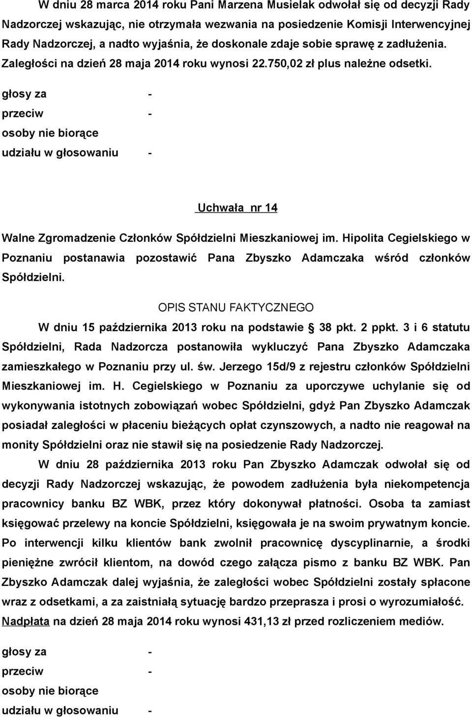 Uchwała nr 14 Poznaniu postanawia pozostawić Pana Zbyszko Adamczaka wśród członków Spółdzielni. OPIS STANU FAKTYCZNEGO W dniu 15 października 2013 roku na podstawie 38 pkt. 2 ppkt.
