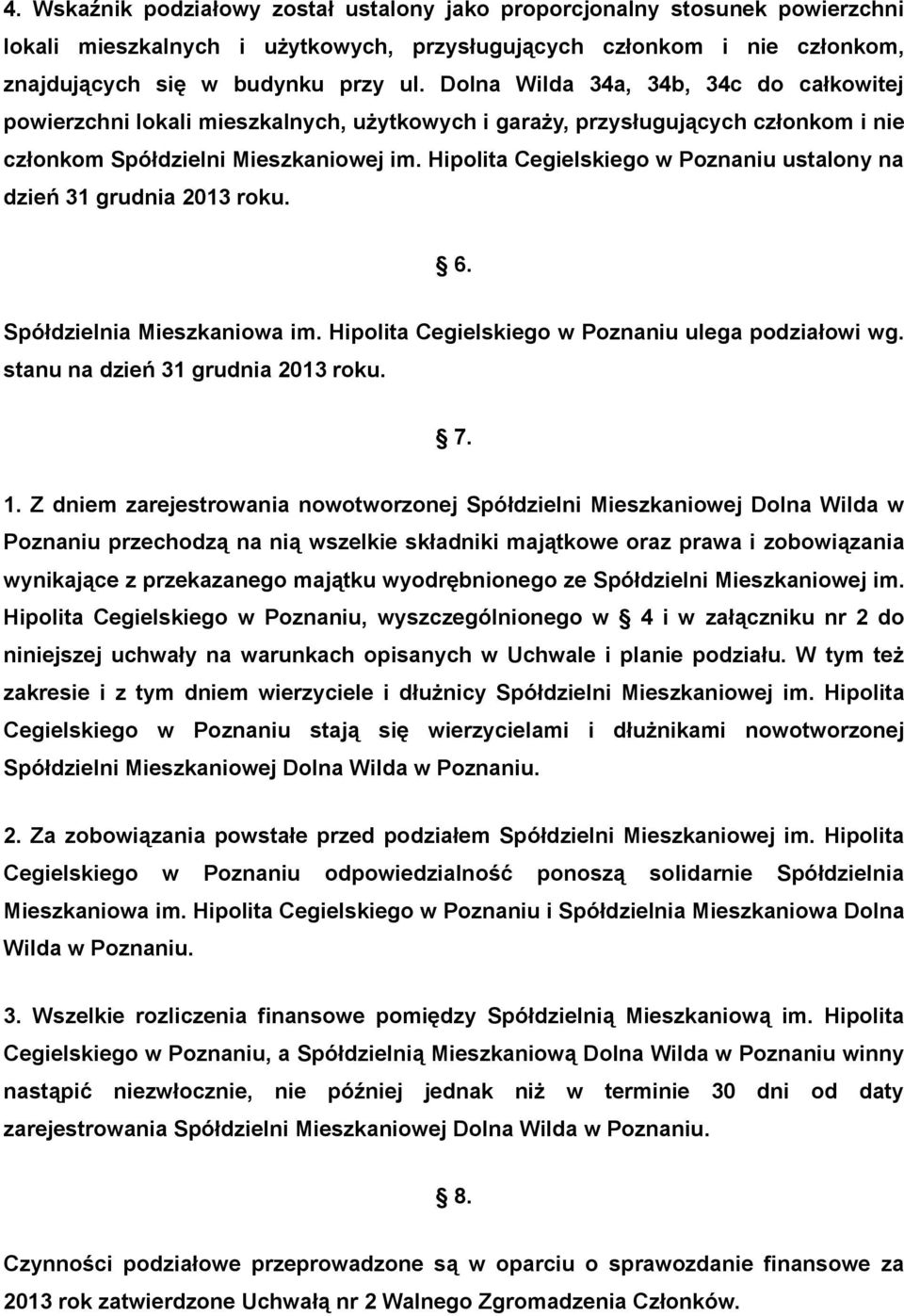 Hipolita Cegielskiego w Poznaniu ustalony na dzień 31 grudnia 2013 roku. 6. Spółdzielnia Mieszkaniowa im. Hipolita Cegielskiego w Poznaniu ulega podziałowi wg. stanu na dzień 31 grudnia 2013 roku. 7.