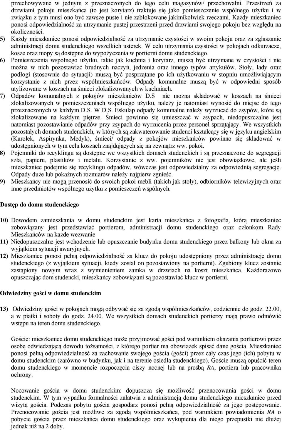 Każdy mieszkaniec ponosi odpowiedzialność za utrzymanie pustej przestrzeni przed drzwiami swojego pokoju bez względu na okoliczności.