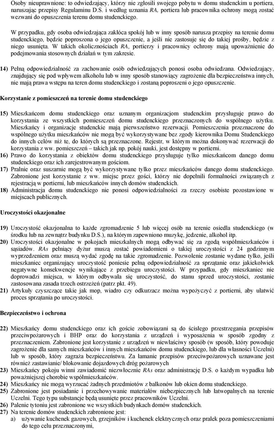 W przypadku, gdy osoba odwiedzająca zakłóca spokój lub w inny sposób narusza przepisy na terenie domu studenckiego, będzie poproszona o jego opuszczenie, a jeśli nie zastosuje się do takiej prośby,