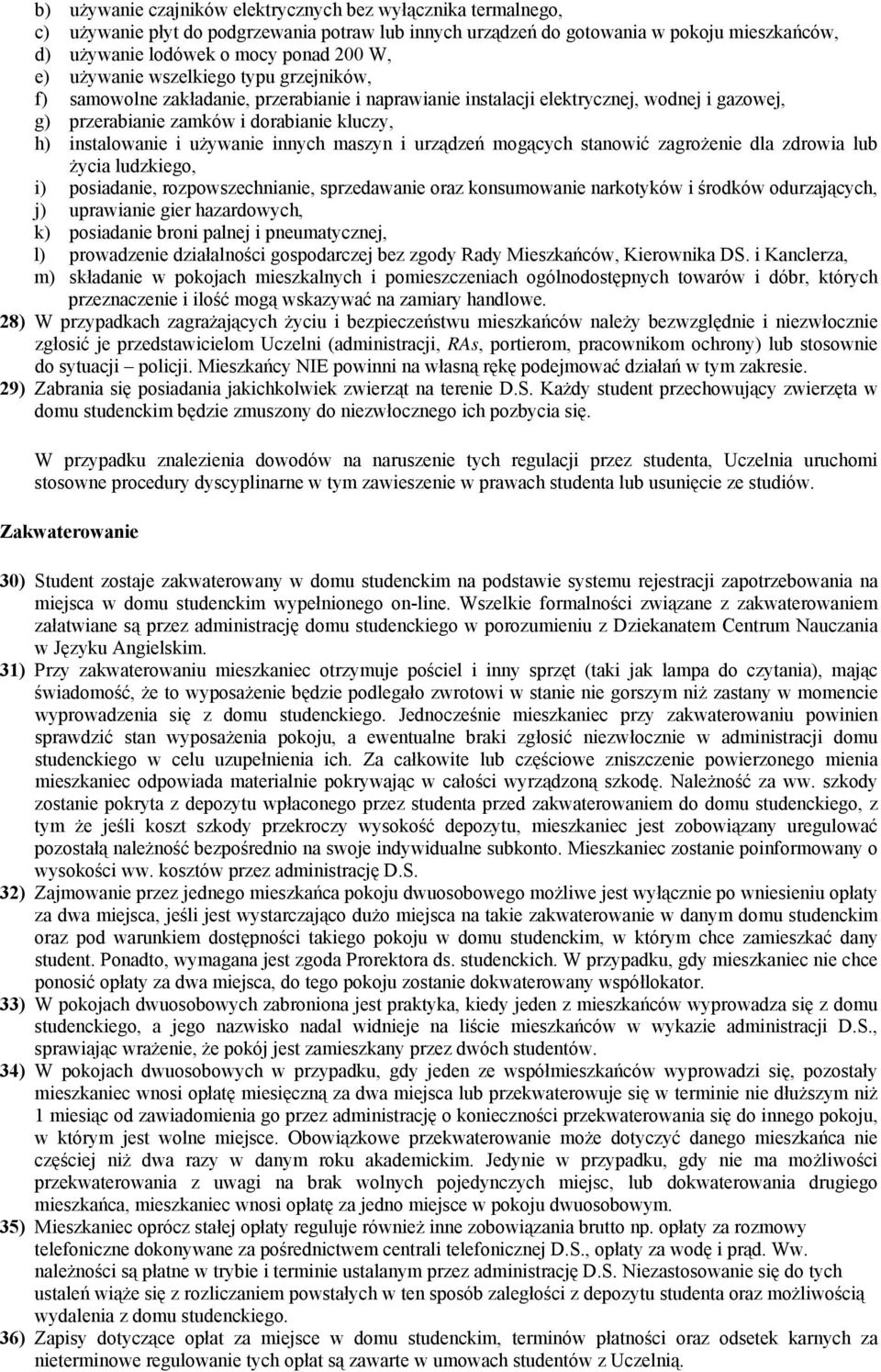 używanie innych maszyn i urządzeń mogących stanowić zagrożenie dla zdrowia lub życia ludzkiego, i) posiadanie, rozpowszechnianie, sprzedawanie oraz konsumowanie narkotyków i środków odurzających, j)
