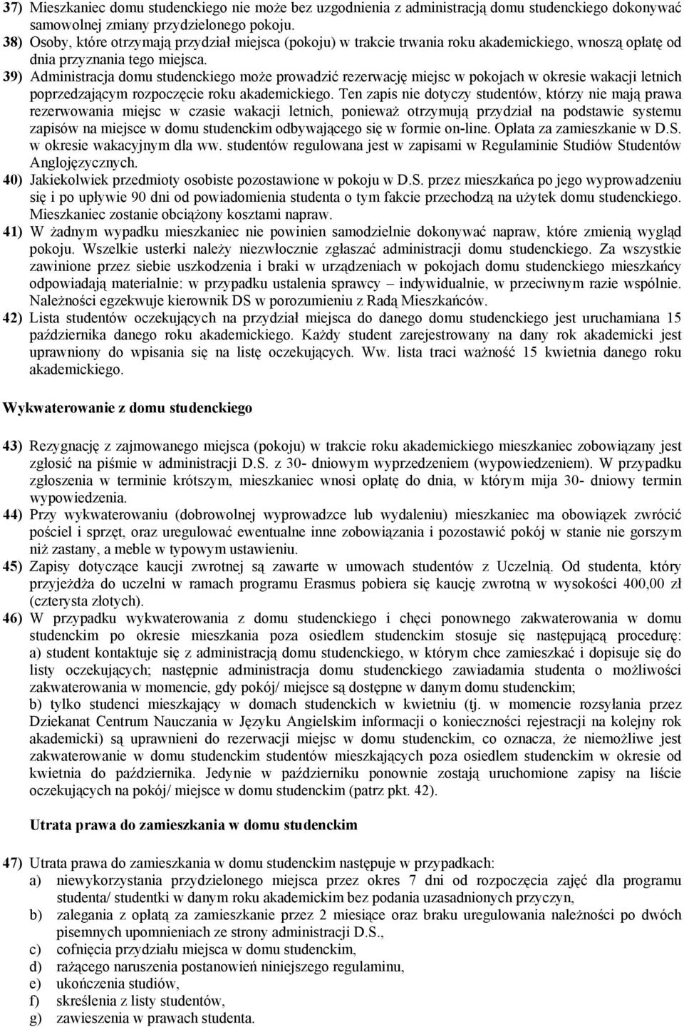 39) Administracja domu studenckiego może prowadzić rezerwację miejsc w pokojach w okresie wakacji letnich poprzedzającym rozpoczęcie roku akademickiego.