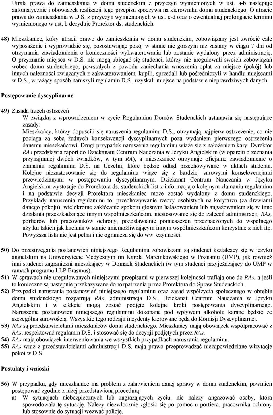 48) Mieszkaniec, który utracił prawo do zamieszkania w domu studenckim, zobowiązany jest zwrócić całe wyposażenie i wyprowadzić się, pozostawiając pokój w stanie nie gorszym niż zastany w ciągu 7 dni
