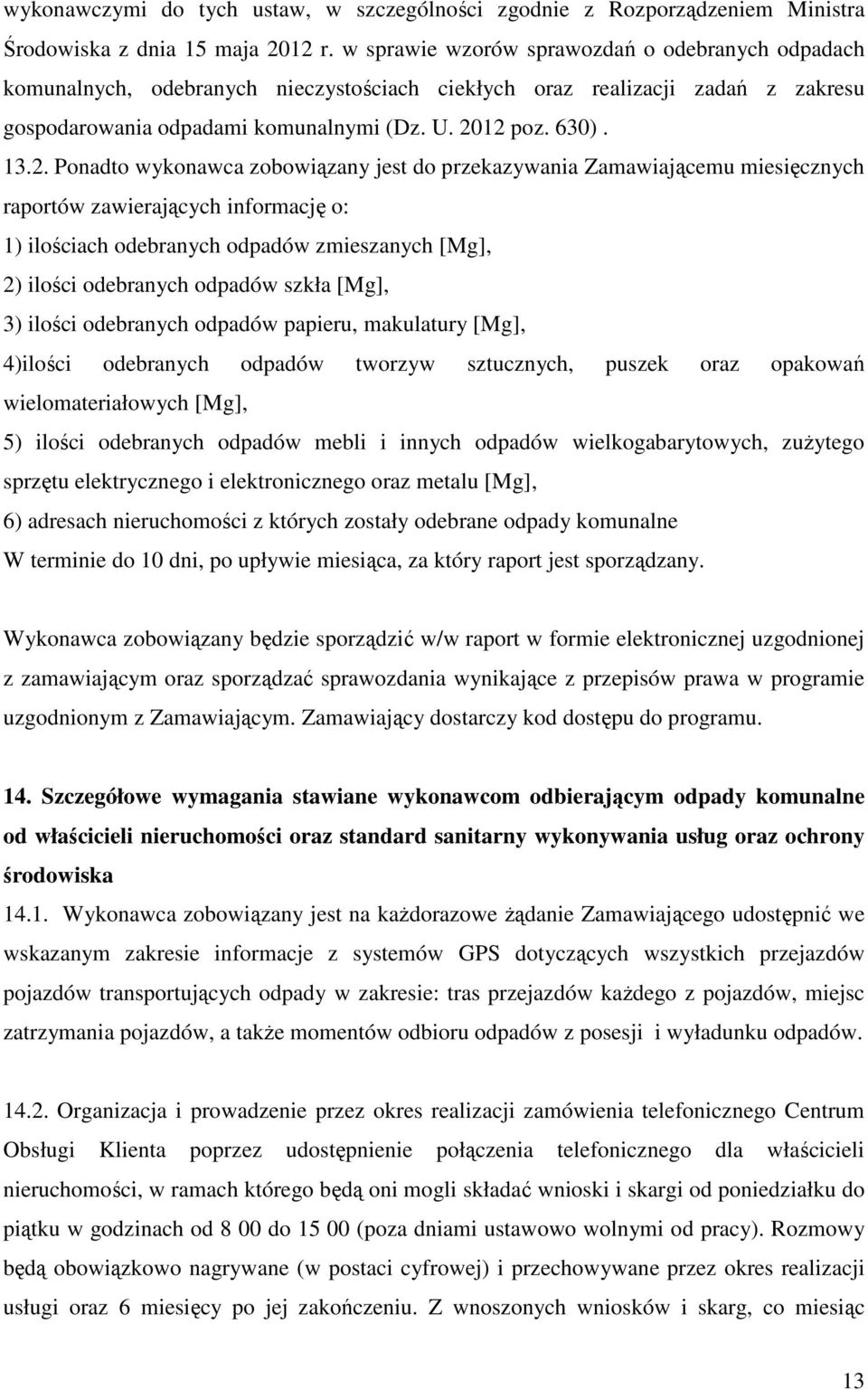 12 poz. 630). 13.2. Ponadto wykonawca zobowiązany jest do przekazywania Zamawiającemu miesięcznych raportów zawierających informację o: 1) ilościach odebranych odpadów zmieszanych [Mg], 2) ilości