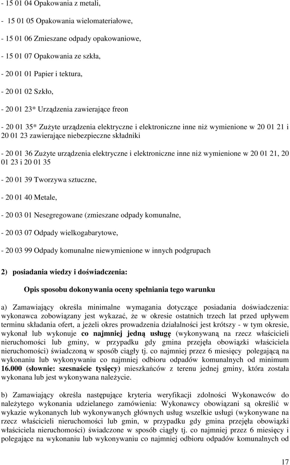 urządzenia elektryczne i elektroniczne inne niŝ wymienione w 20 01 21, 20 01 23 i 20 01 35-20 01 39 Tworzywa sztuczne, - 20 01 40 Metale, - 20 03 01 Nesegregowane (zmieszane odpady komunalne, - 20 03
