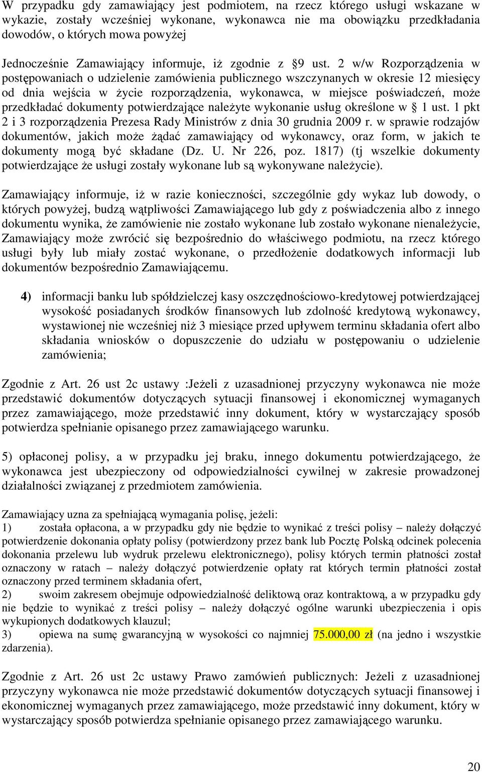2 w/w Rozporządzenia w postępowaniach o udzielenie zamówienia publicznego wszczynanych w okresie 12 miesięcy od dnia wejścia w Ŝycie rozporządzenia, wykonawca, w miejsce poświadczeń, moŝe przedkładać
