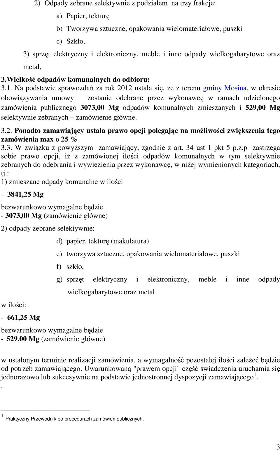 Na podstawie sprawozdań za rok 2012 ustala się, Ŝe z terenu gminy Mosina, w okresie obowiązywania umowy zostanie odebrane przez wykonawcę w ramach udzielonego zamówienia publicznego 3073,00 Mg