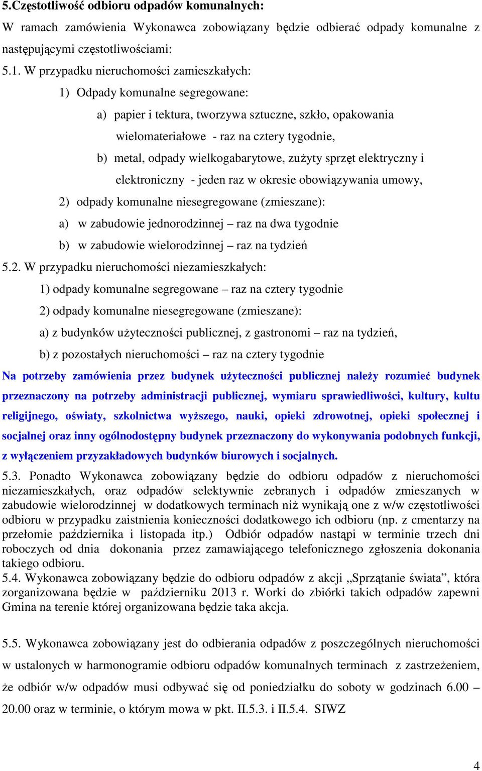 wielkogabarytowe, zuŝyty sprzęt elektryczny i elektroniczny - jeden raz w okresie obowiązywania umowy, 2) odpady komunalne niesegregowane (zmieszane): a) w zabudowie jednorodzinnej raz na dwa