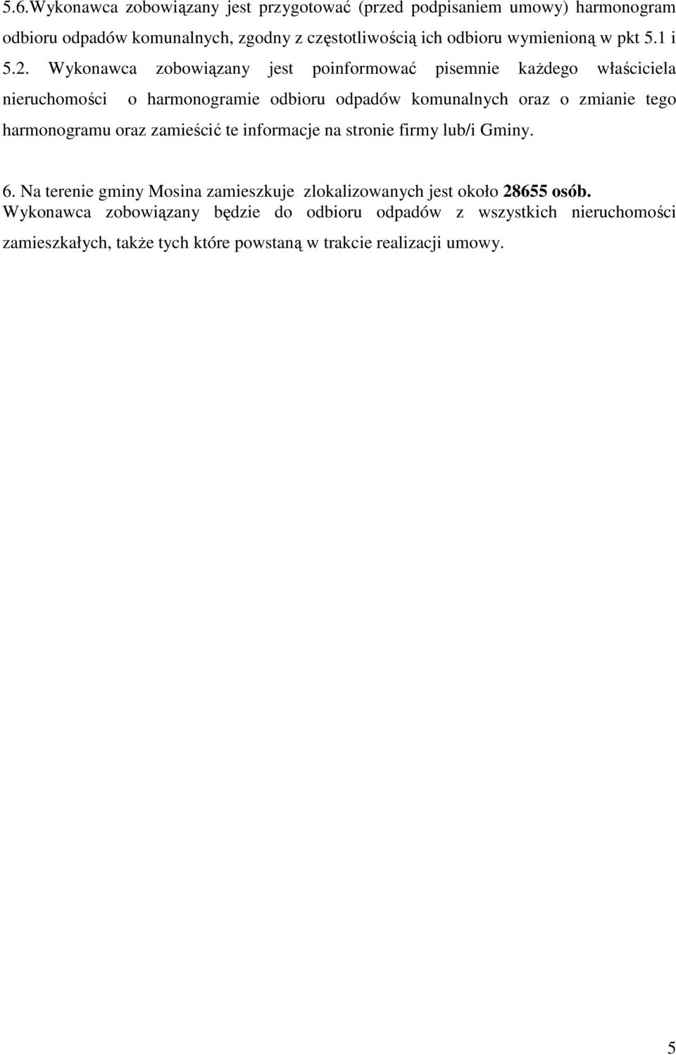 Wykonawca zobowiązany jest poinformować pisemnie kaŝdego właściciela nieruchomości o harmonogramie odbioru odpadów komunalnych oraz o zmianie tego