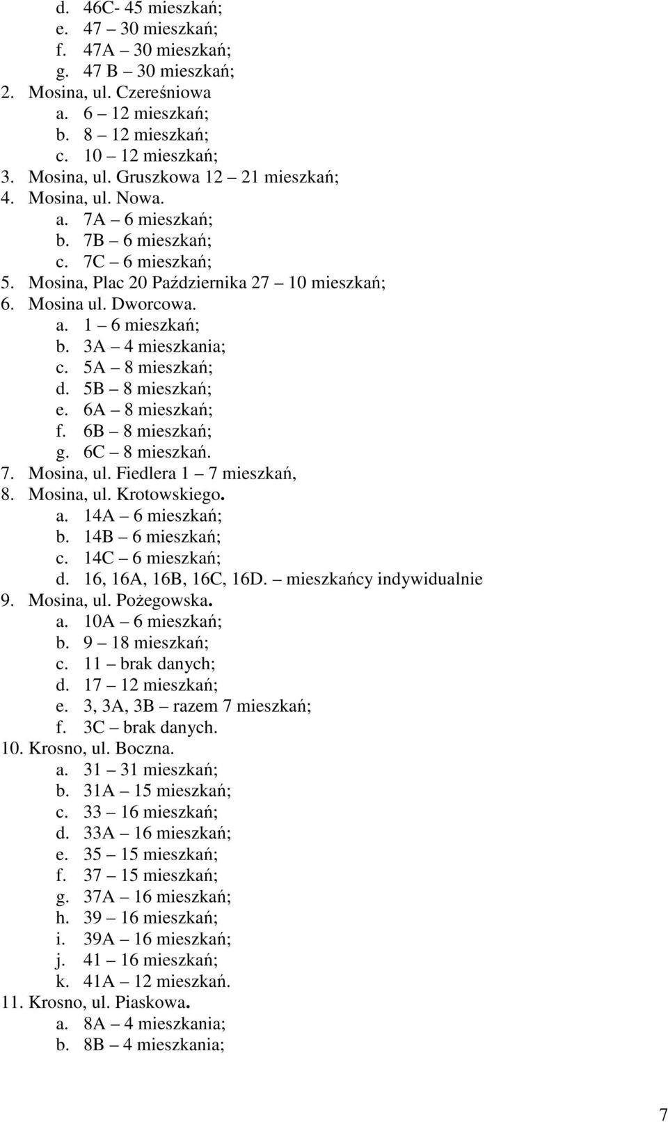 5A 8 mieszkań; d. 5B 8 mieszkań; e. 6A 8 mieszkań; f. 6B 8 mieszkań; g. 6C 8 mieszkań. 7. Mosina, ul. Fiedlera 1 7 mieszkań, 8. Mosina, ul. Krotowskiego. a. 14A 6 mieszkań; b. 14B 6 mieszkań; c.