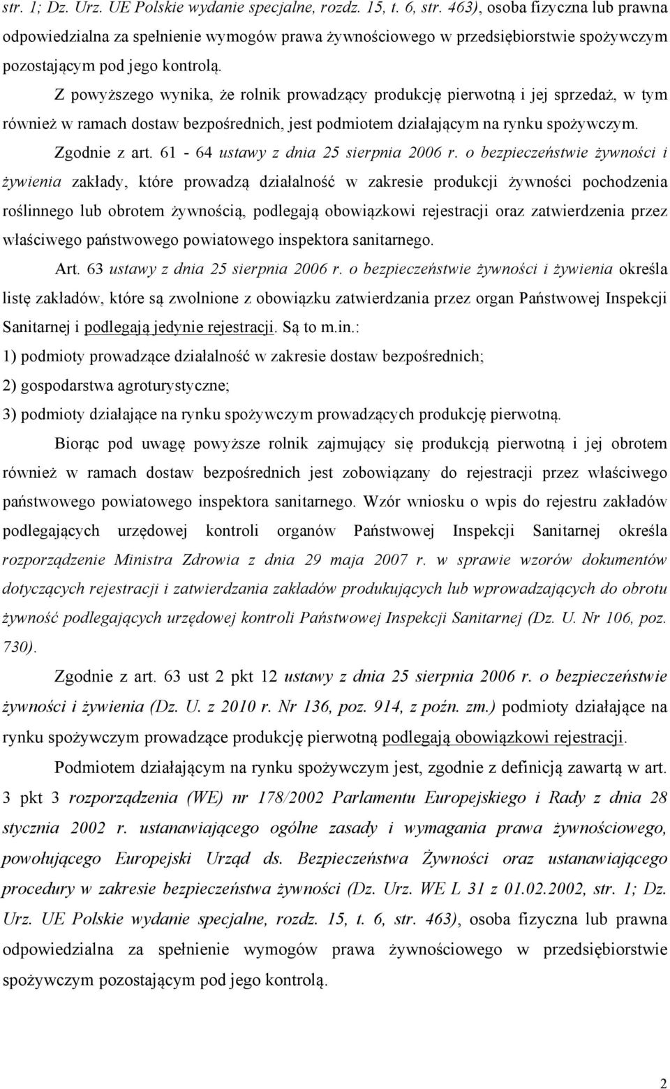 Z powyższego wynika, że rolnik prowadzący produkcję pierwotną i jej sprzedaż, w tym również w ramach dostaw bezpośrednich, jest podmiotem działającym na rynku spożywczym. Zgodnie z art.