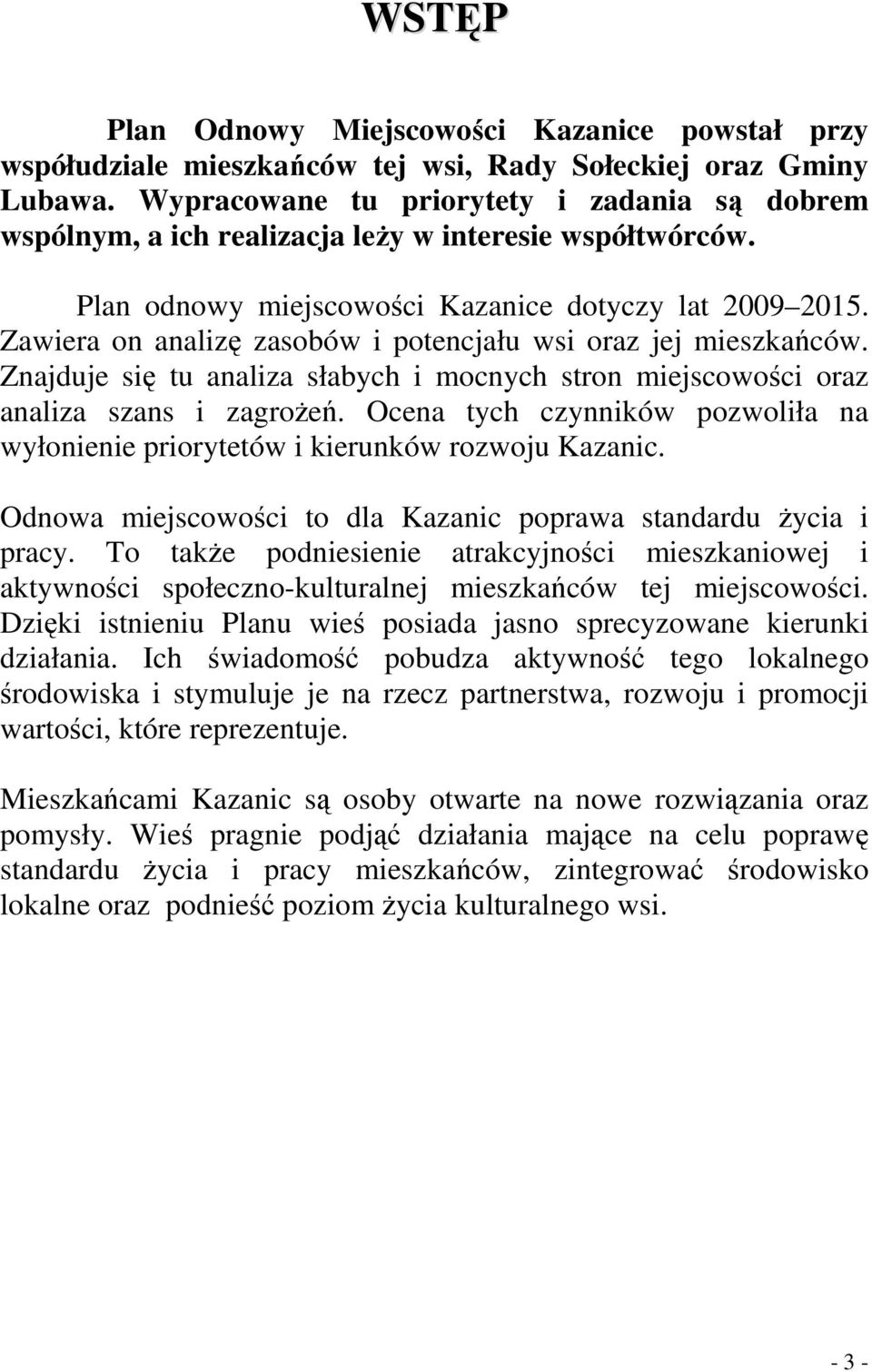 Zawiera on analizę zasobów i potencjału wsi oraz jej mieszkańców. Znajduje się tu analiza słabych i mocnych stron miejscowości oraz analiza szans i zagroŝeń.
