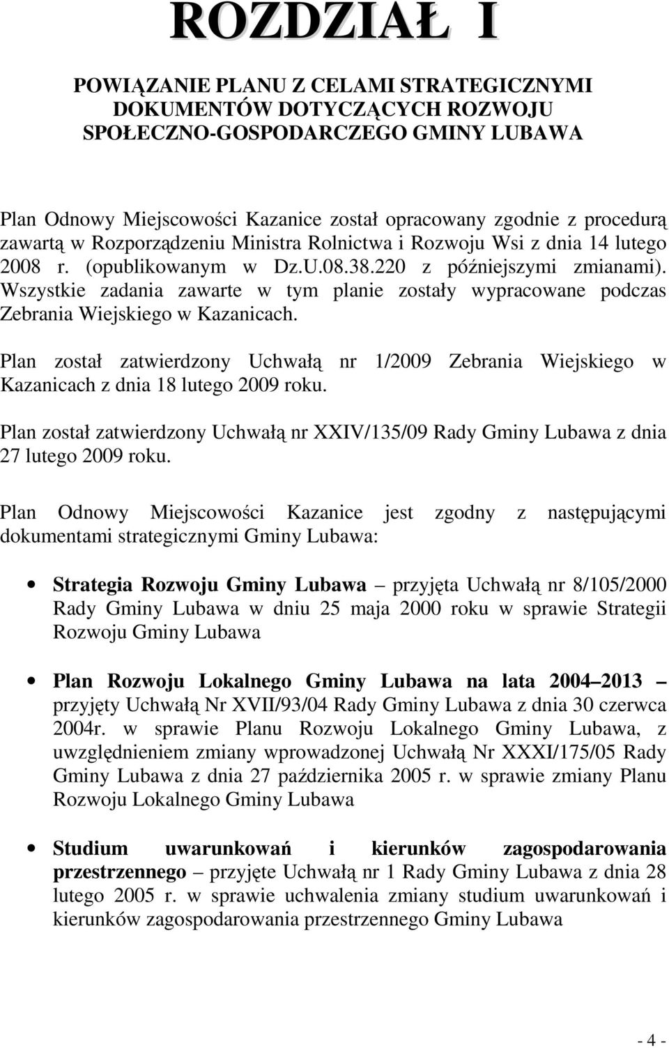 Wszystkie zadania zawarte w tym planie zostały wypracowane podczas Zebrania Wiejskiego w Kazanicach.