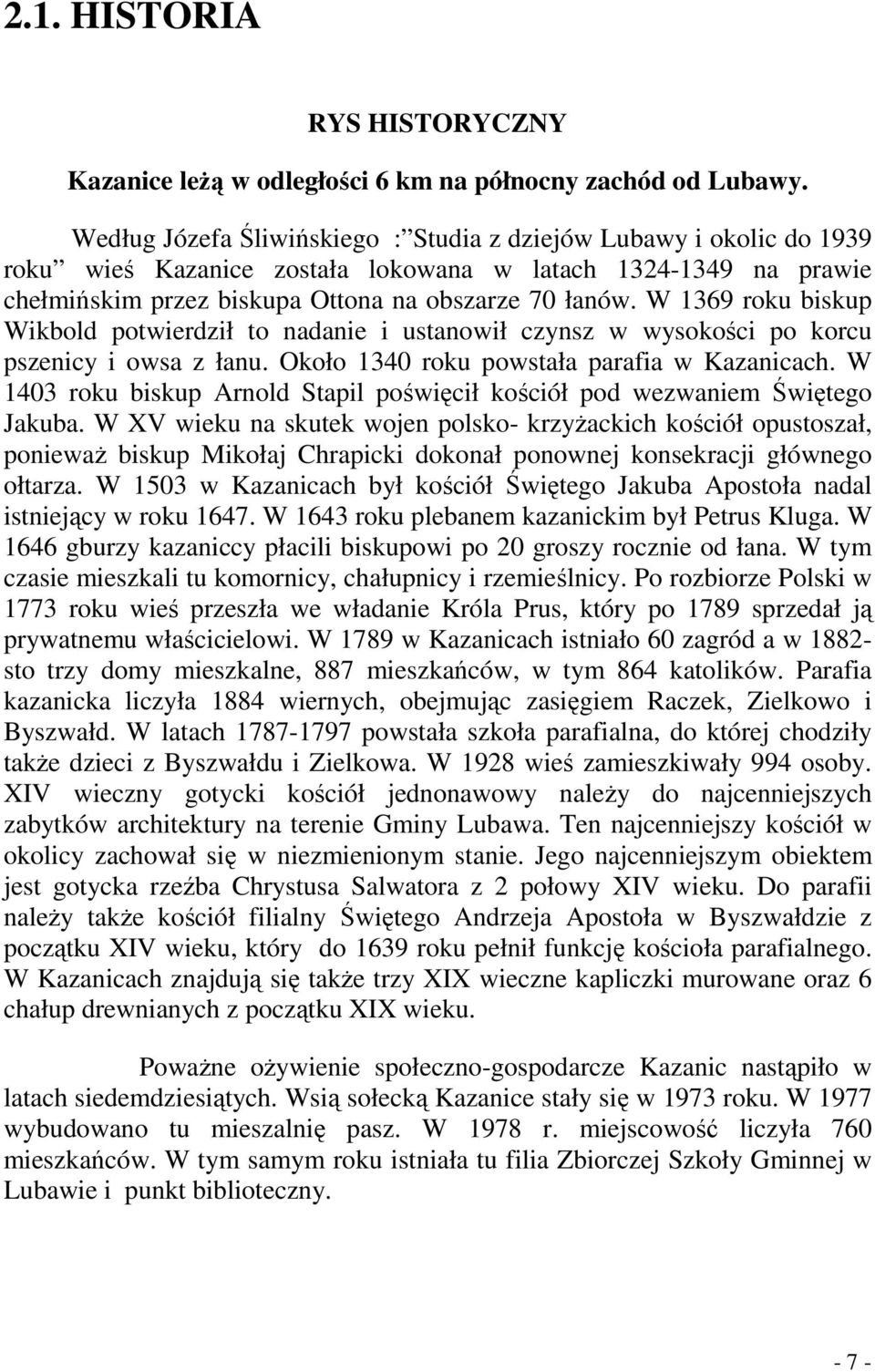 W 1369 roku biskup Wikbold potwierdził to nadanie i ustanowił czynsz w wysokości po korcu pszenicy i owsa z łanu. Około 1340 roku powstała parafia w Kazanicach.