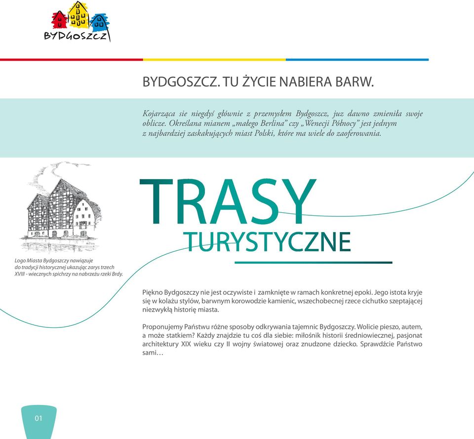 Lg Mist Bydgszczy nwiązuje d trdycji histrycznej ukzując zrys trzech XVIII - wiecznych spichrzy n nbrzeżu rzeki Brdy.