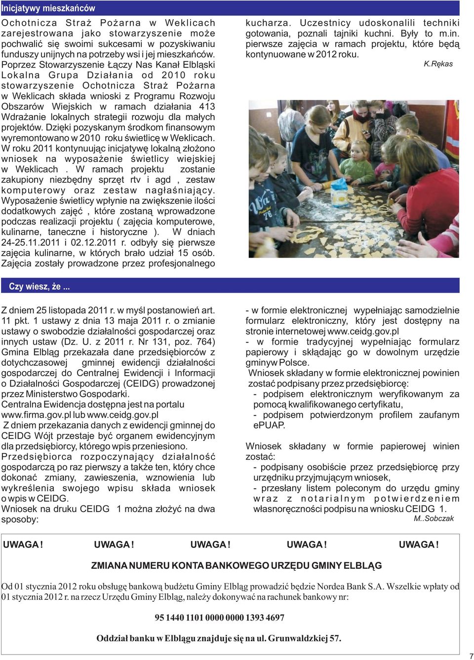 dzia³ania 41 Wdra anie lokalnych strategii rozwoju dla ma³ych projektów. Dziêki pozyskanym œrodkom finansowym wyremontowano w 2010 roku œwietlicê w Weklicach.