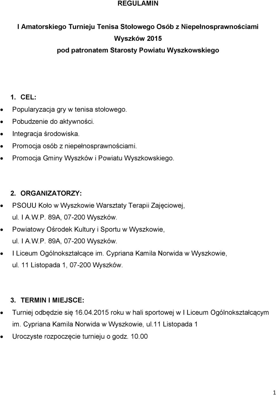 ORGANIZATORZY: PSOUU Koło w Wyszkowie Warsztaty Terapii Zajęciowej, ul. I A.W.P. 89A, 07-200 Wyszków. Powiatowy Ośrodek Kultury i Sportu w Wyszkowie, ul. I A.W.P. 89A, 07-200 Wyszków. I Liceum Ogólnokształcące im.