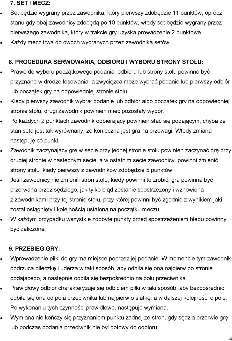 PROCEDURA SERWOWANIA, ODBIORU I WYBORU STRONY STOŁU: Prawo do wyboru początkowego podania, odbioru lub strony stołu powinno być przyznane w drodze losowania, a zwycięzca może wybrać podanie lub