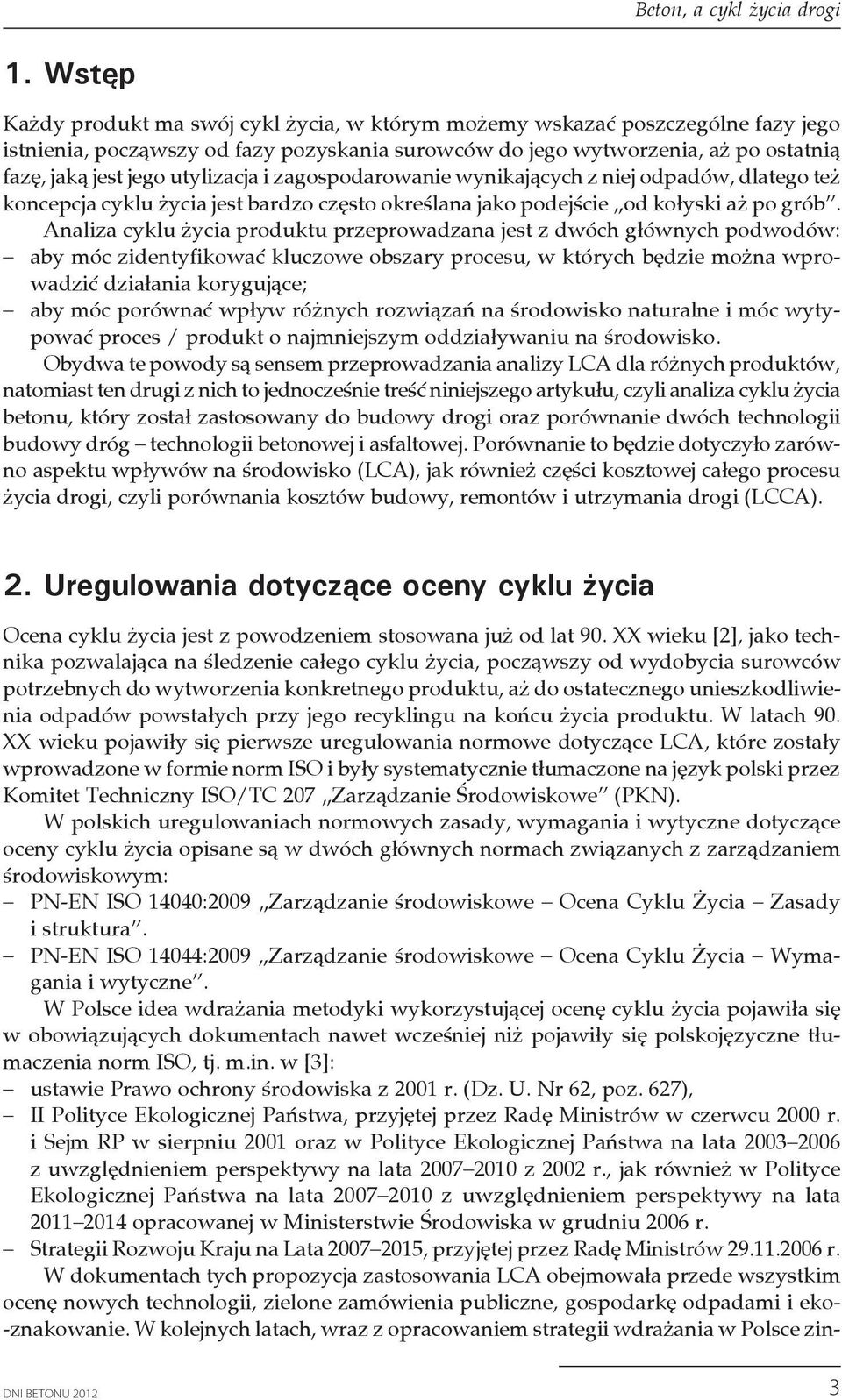 utylizacja i zagospodarowanie wynikających z niej odpadów, dlatego też koncepcja cyklu życia jest bardzo często określana jako podejście od kołyski aż po grób.
