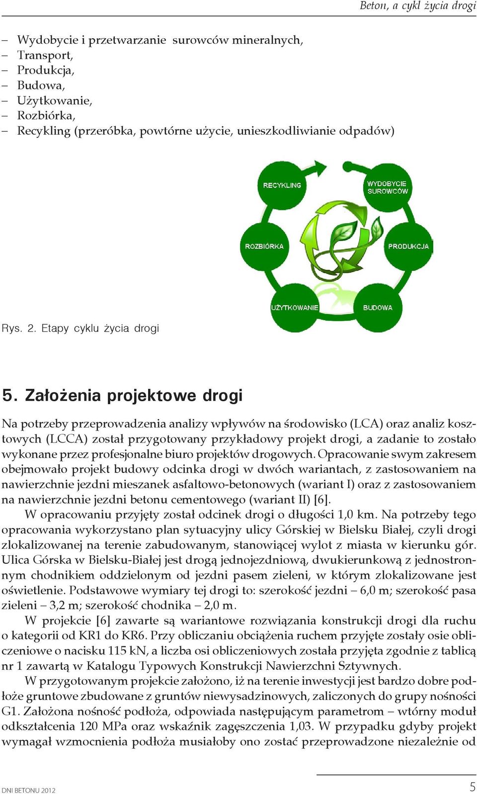 Założenia projektowe drogi Na potrzeby przeprowadzenia analizy wpływów na środowisko (LCA) oraz analiz kosztowych (LCCA) został przygotowany przykładowy projekt drogi, a zadanie to zostało wykonane