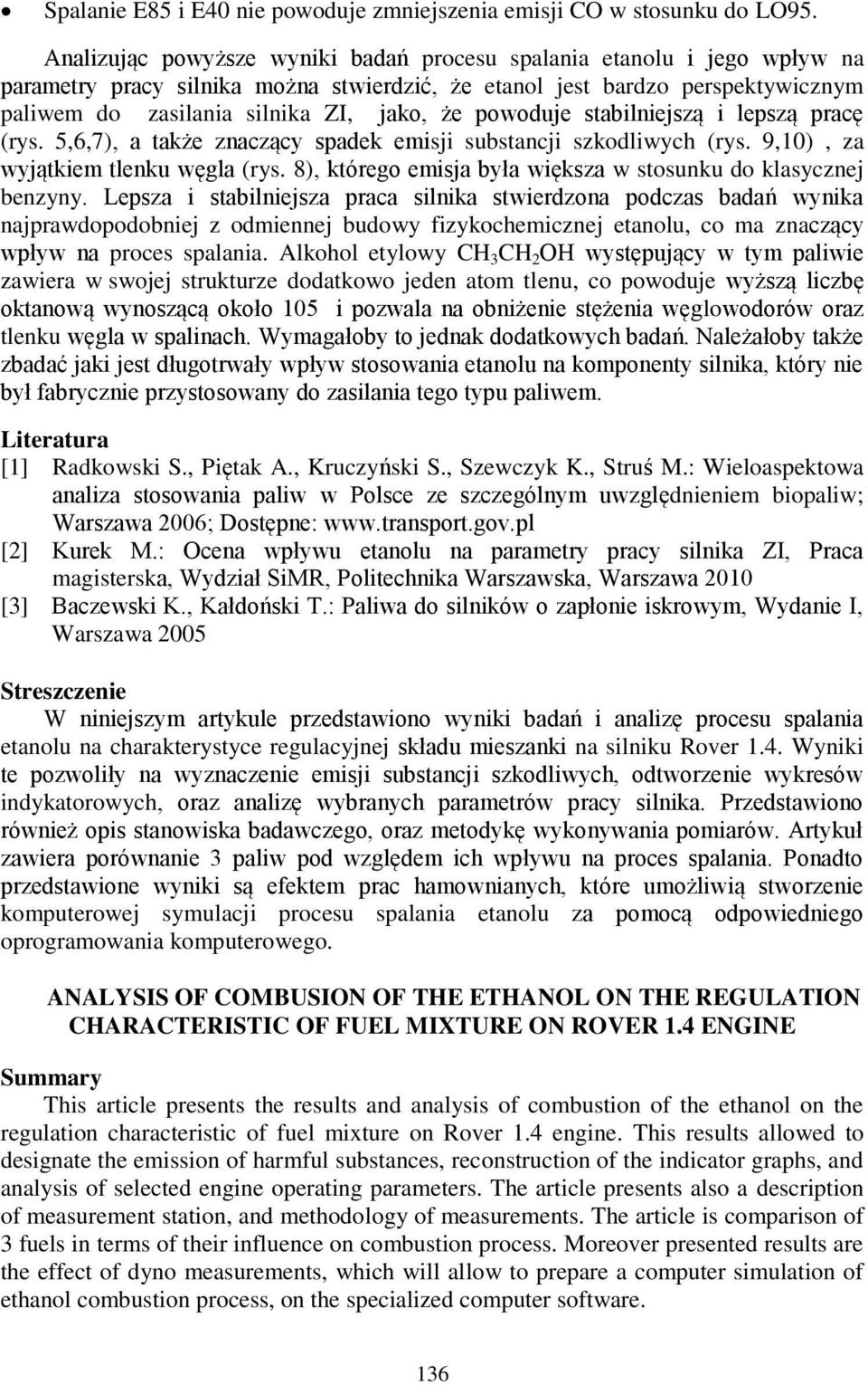 powoduje stabilniejszą i lepszą pracę (rys. 5,6,7), a także znaczący spadek emisji substancji szkodliwych (rys. 9,1), za wyjątkiem tlenku węgla (rys.