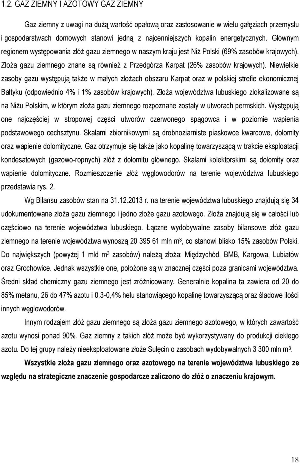 Złoża gazu ziemnego znane są również z Przedgórza Karpat (26% zasobów krajowych).