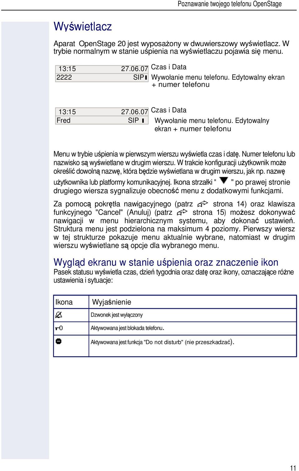 Edytowalny ekran + numer telefonu Menu w trybie upienia w pierwszym wierszu wywietla czas i dat. Numer telefonu lub nazwisko s wywietlane w drugim wierszu.