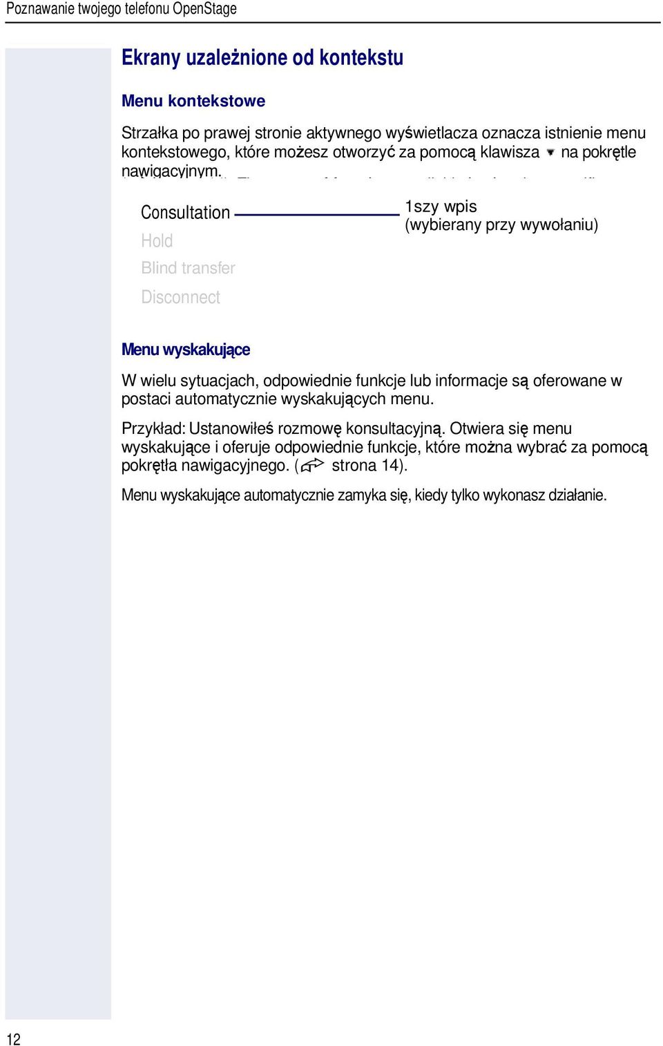 Consultation 1szy wpis (wybierany przy wywołaniu) Hold Blind transfer Disconnect Menu wyskakujce W wielu sytuacjach, odpowiednie funkcje lub informacje s oferowane w postaci automatycznie