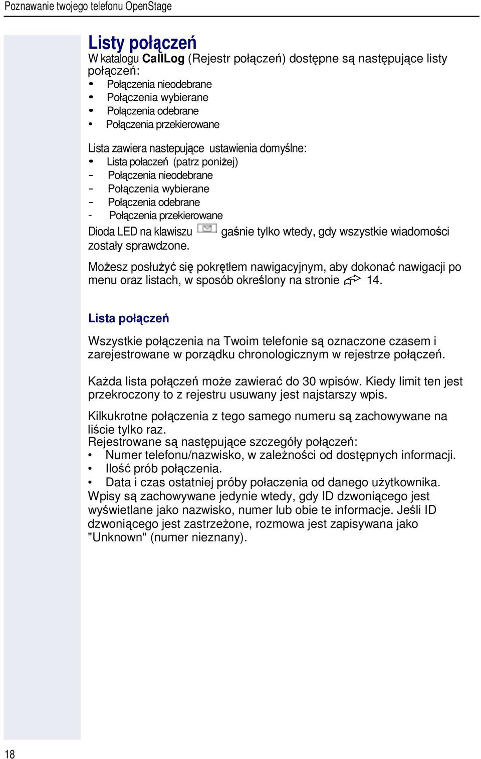 klawiszu ganie tylko wtedy, gdy wszystkie wiadomoci zostały sprawdzone. Moesz posłuy si pokrtłem nawigacyjnym, aby dokona nawigacji po menu oraz listach, w sposób okrelony na stronie 14.