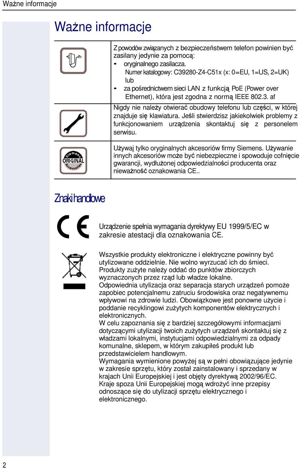 Jeli stwierdzisz jakiekolwiek problemy z funkcjonowaniem urzdzenia skontaktuj si z personelem serwisu. Uywaj tylko oryginalnych akcesoriów firmy Siemens.