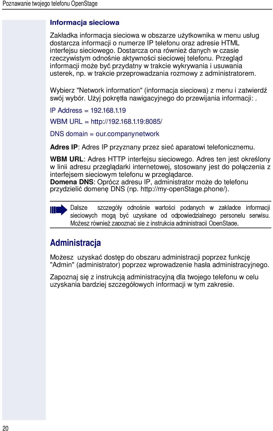 w trakcie przeprowadzania rozmowy z administratorem. Wybierz "Network information" (informacja sieciowa) z menu i zatwierd swój wybór. Uyj pokrtła nawigacyjnego do przewijania informacji:.