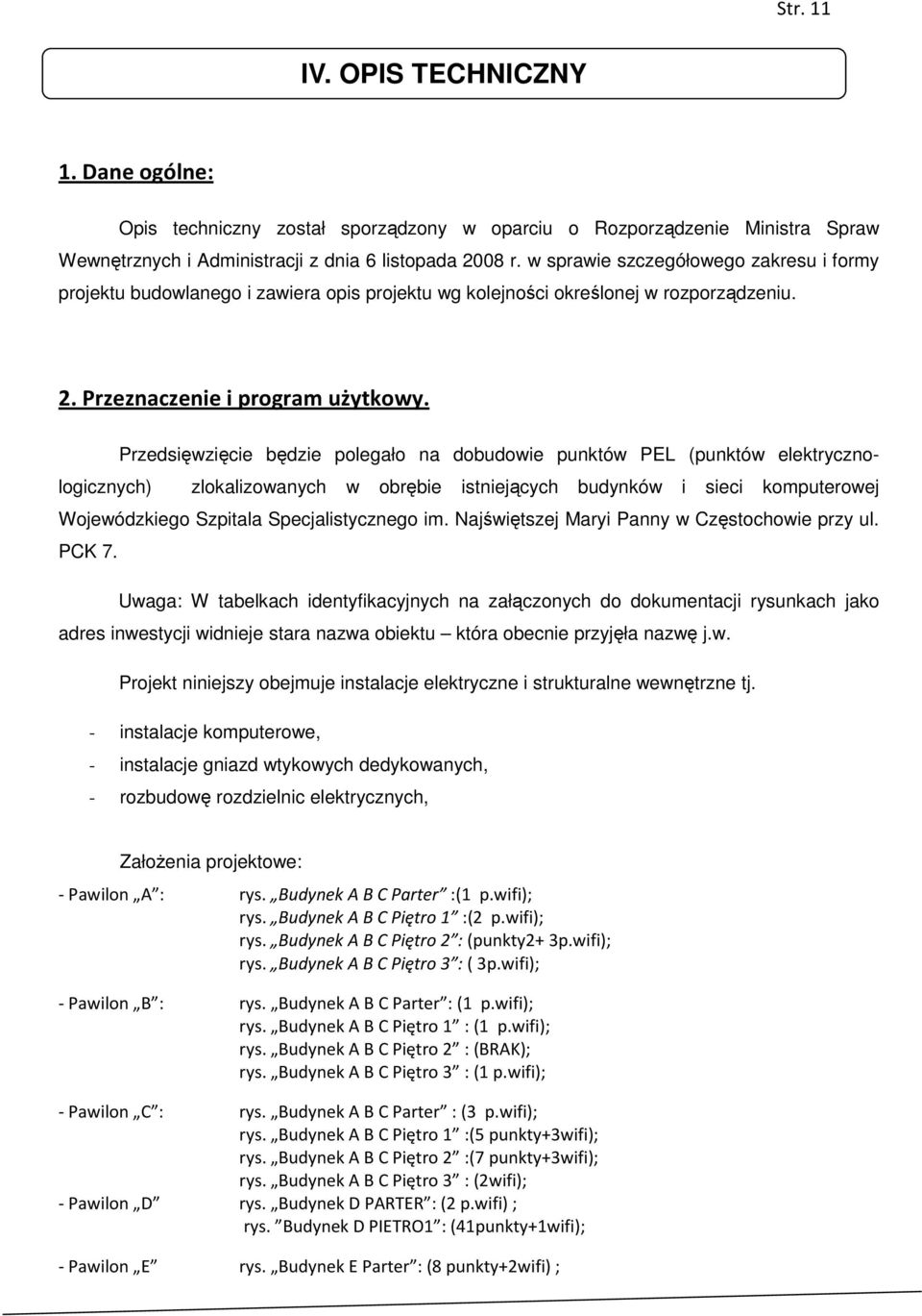 Przedsięwzięcie będzie polegało na dobudowie punktów PEL (punktów elektrycznologicznych) zlokalizowanych w obrębie istniejących budynków i sieci komputerowej Wojewódzkiego Szpitala Specjalistycznego