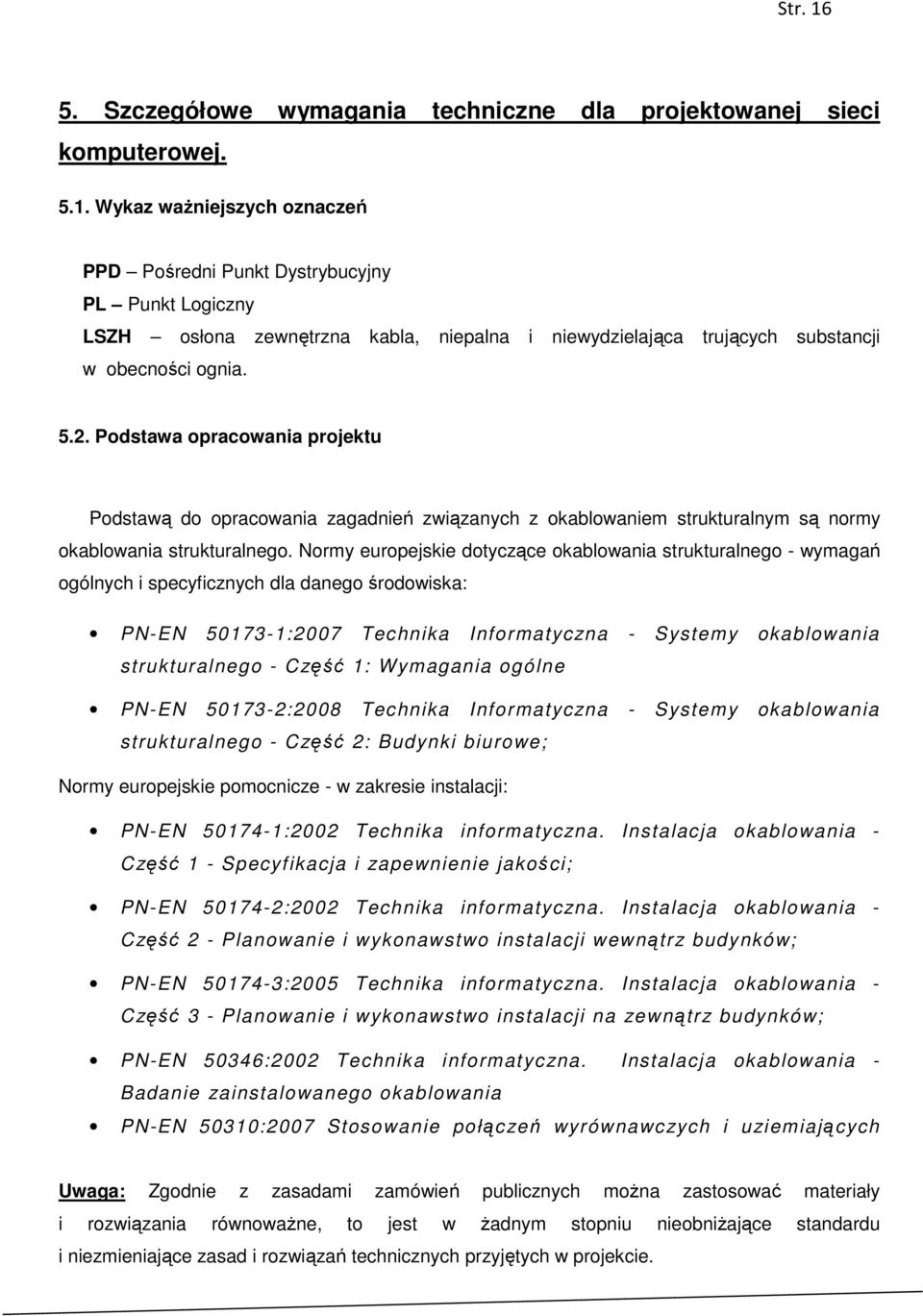 Normy europejskie dotyczące okablowania strukturalnego - wymagań ogólnych i specyficznych dla danego środowiska: PN-EN 50173-1:2007 Technika Informatyczna - Systemy okablowania strukturalnego - Część