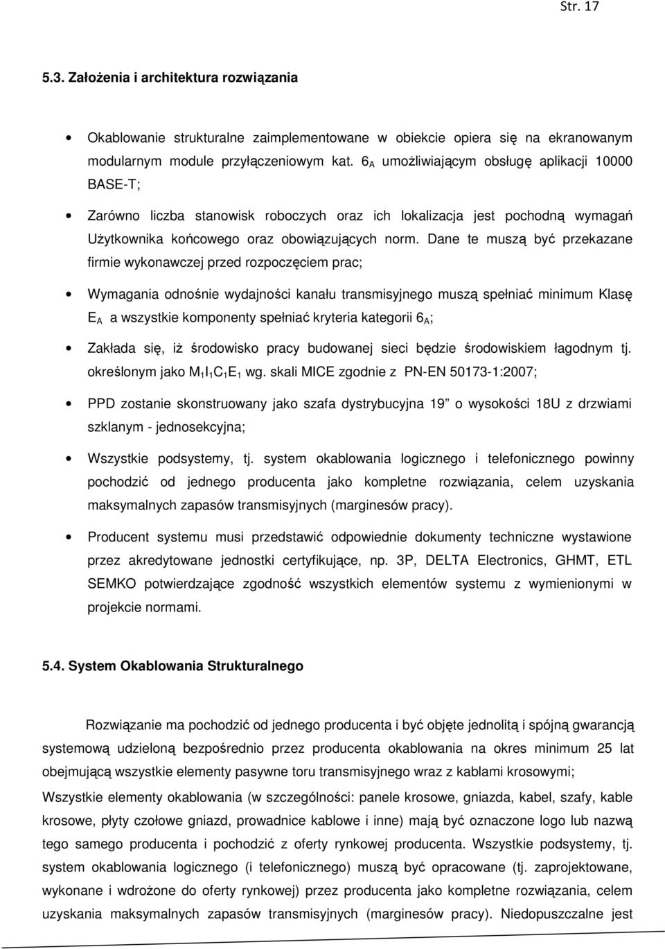 Dane te muszą być przekazane firmie wykonawczej przed rozpoczęciem prac; Wymagania odnośnie wydajności kanału transmisyjnego muszą spełniać minimum Klasę E A a wszystkie komponenty spełniać kryteria