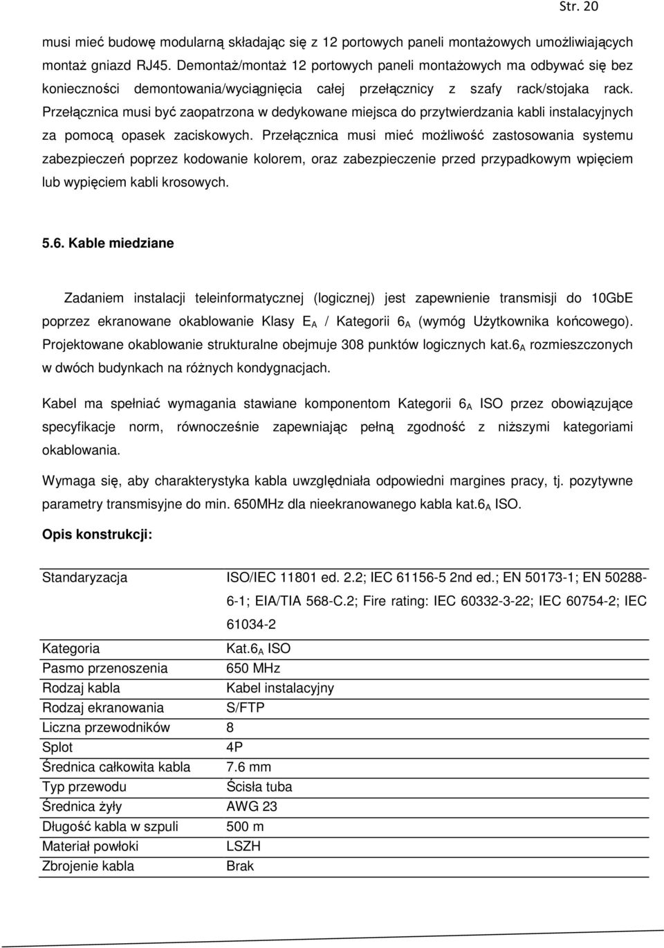 Przełącznica musi być zaopatrzona w dedykowane miejsca do przytwierdzania kabli instalacyjnych za pomocą opasek zaciskowych.