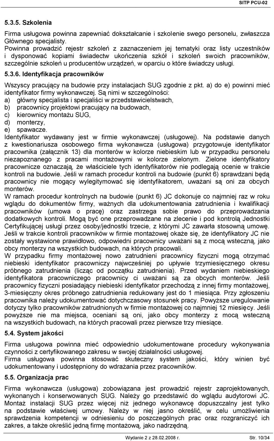 urządzeń, w oparciu o które świadczy usługi. 5.3.6. Identyfikacja pracowników Wszyscy pracujący na budowie przy instalacjach SUG zgodnie z pkt. a) do e) powinni mieć identyfikator firmy wykonawczej.