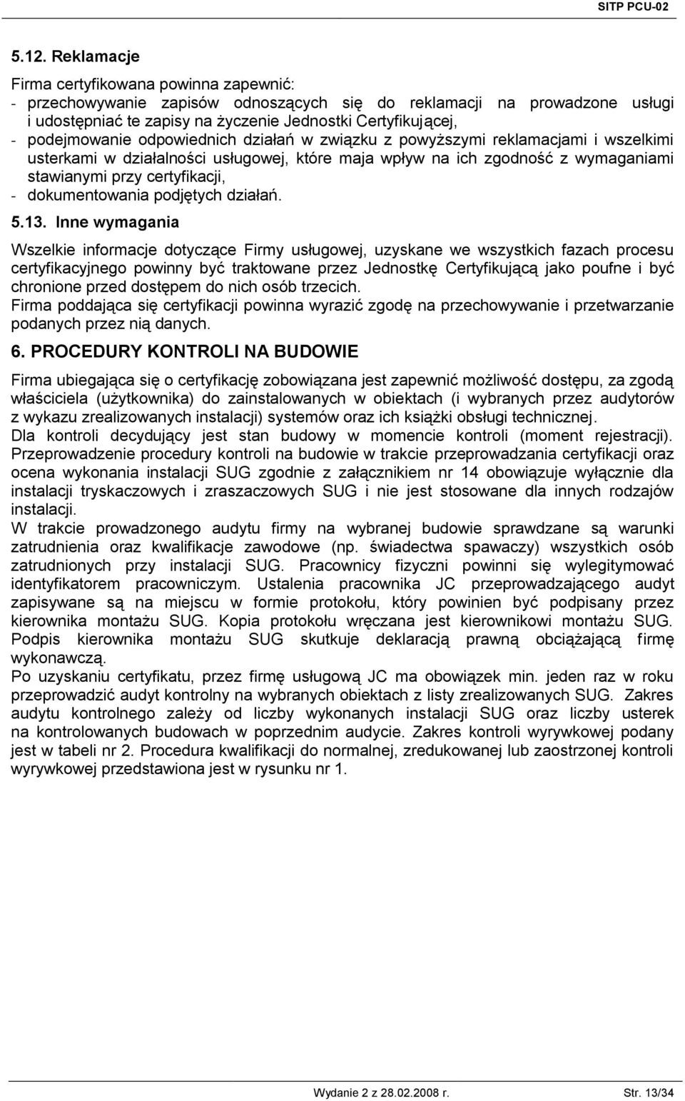 podejmowanie odpowiednich działań w związku z powyższymi reklamacjami i wszelkimi usterkami w działalności usługowej, które maja wpływ na ich zgodność z wymaganiami stawianymi przy certyfikacji, -