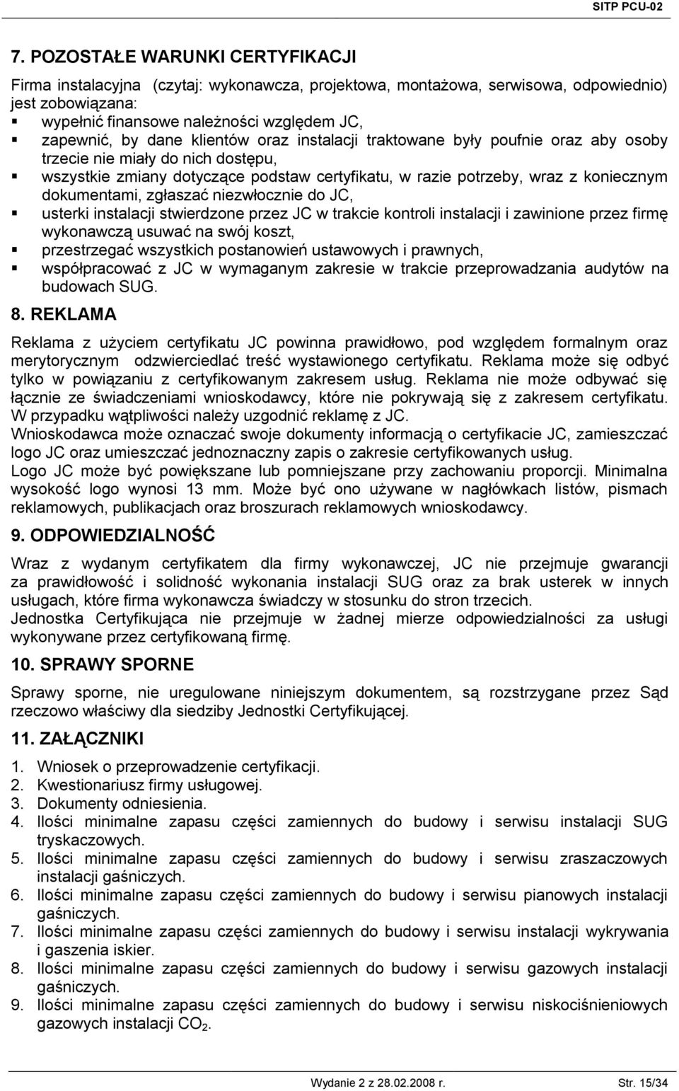 klientów oraz instalacji traktowane były poufnie oraz aby osoby trzecie nie miały do nich dostępu, wszystkie zmiany dotyczące podstaw certyfikatu, w razie potrzeby, wraz z koniecznym dokumentami,