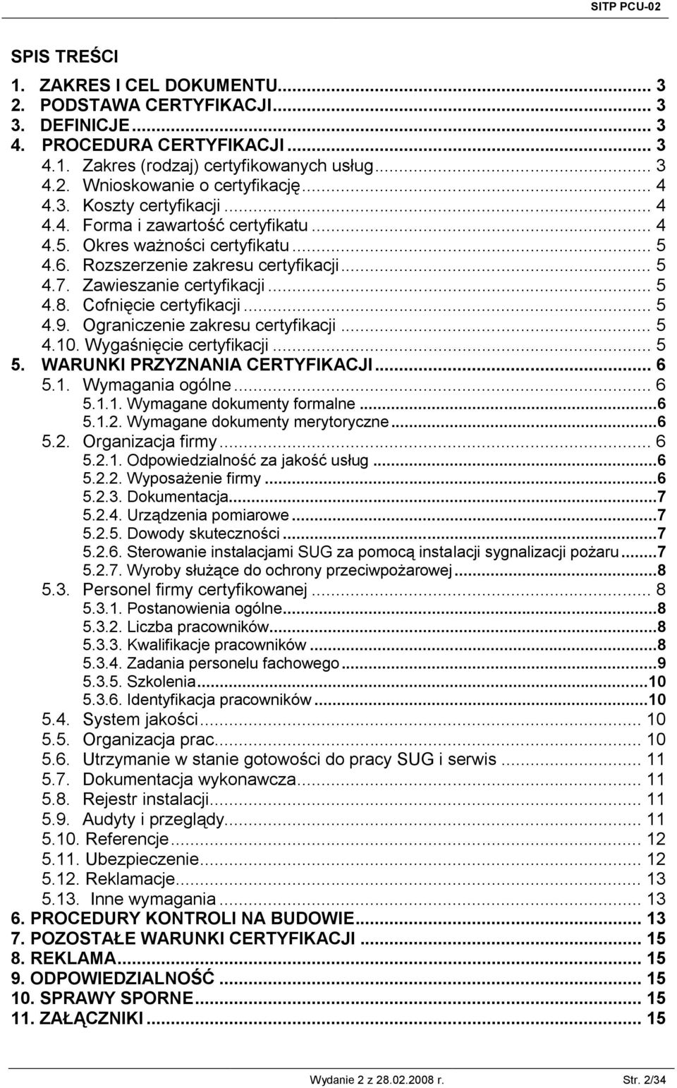 Cofnięcie certyfikacji... 5 4.9. Ograniczenie zakresu certyfikacji... 5 4.10. Wygaśnięcie certyfikacji... 5 5. WARUNKI PRZYZNANIA CERTYFIKACJI... 6 5.1. Wymagania ogólne... 6 5.1.1. Wymagane dokumenty formalne.