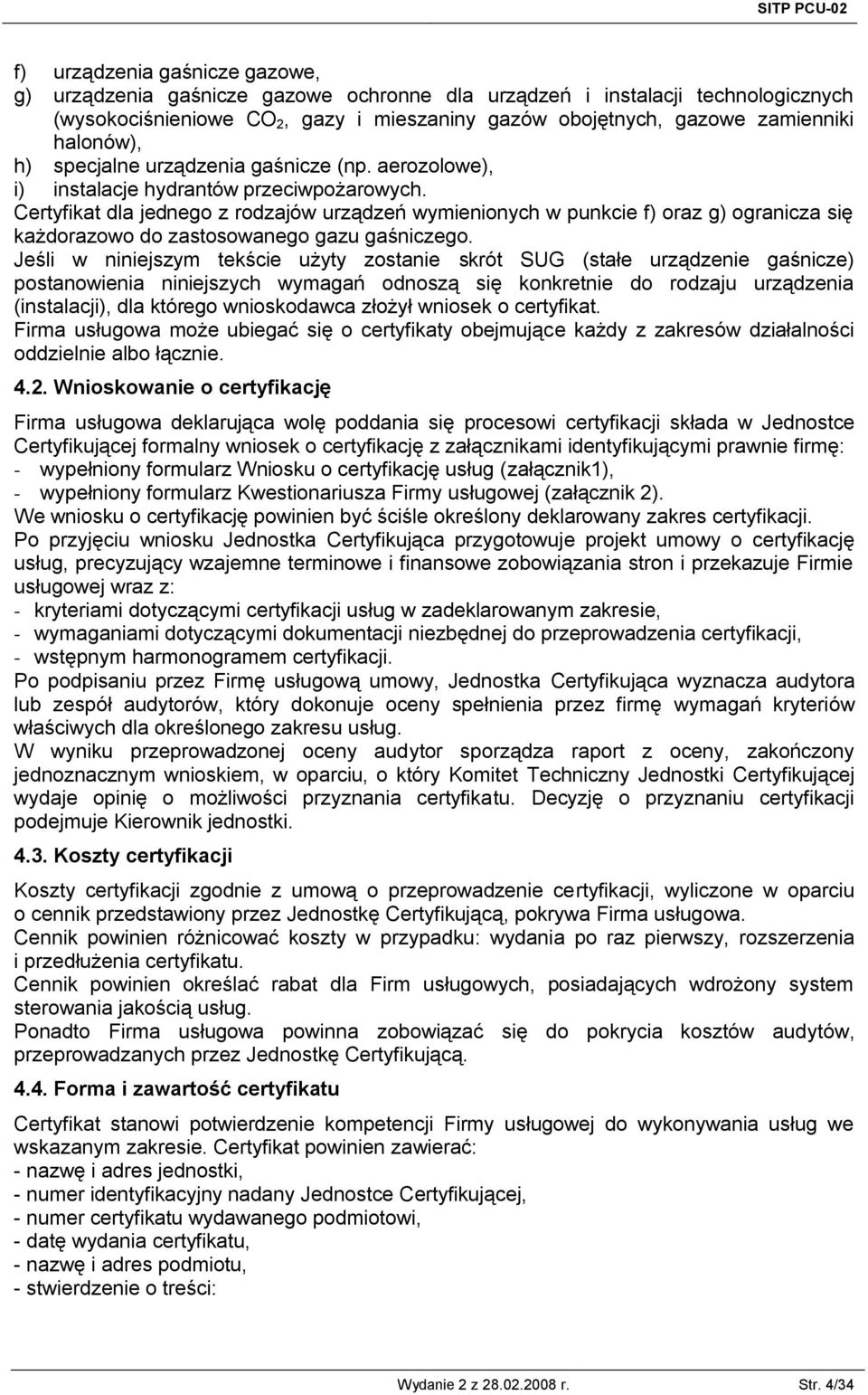 Certyfikat dla jednego z rodzajów urządzeń wymienionych w punkcie f) oraz g) ogranicza się każdorazowo do zastosowanego gazu gaśniczego.