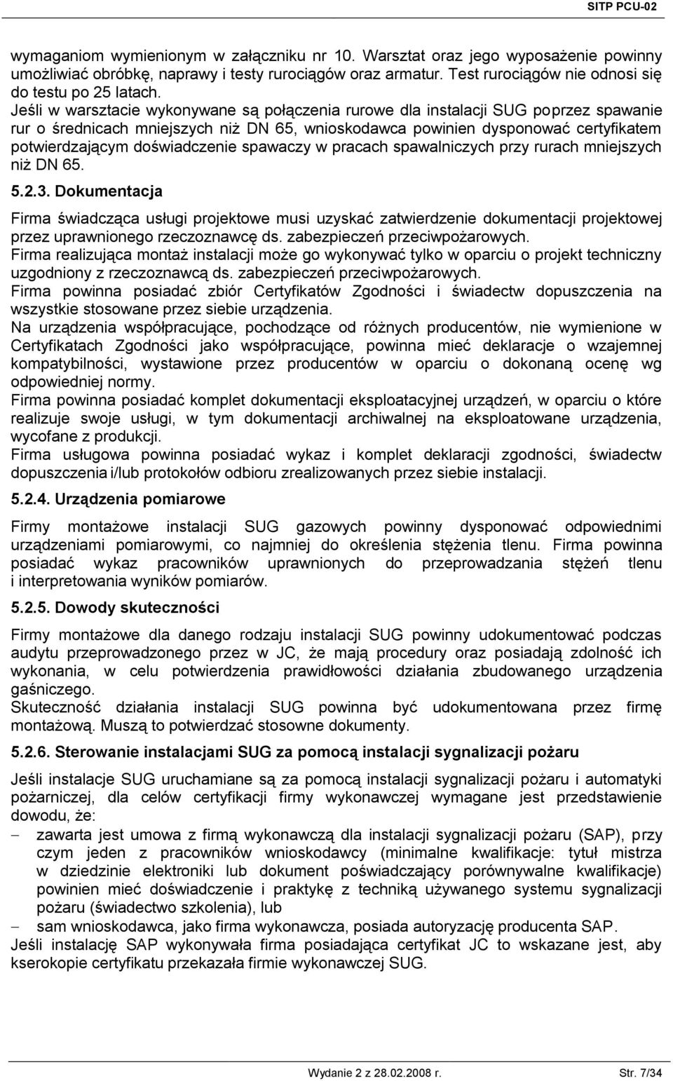 Jeśli w warsztacie wykonywane są połączenia rurowe dla instalacji SUG poprzez spawanie rur o średnicach mniejszych niż DN 65, wnioskodawca powinien dysponować certyfikatem potwierdzającym
