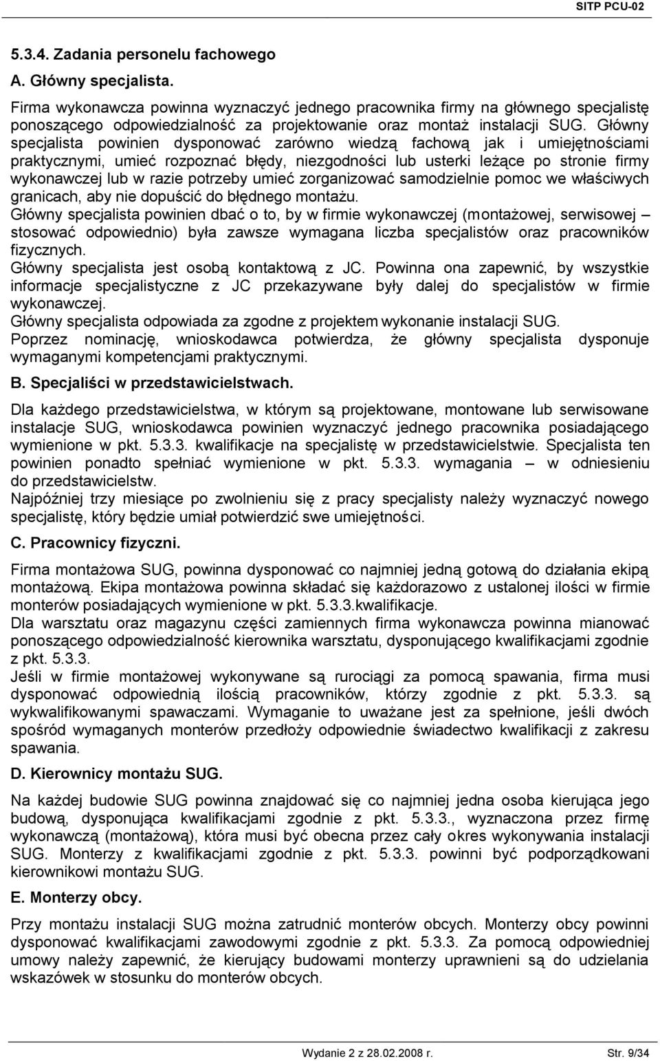 Główny specjalista powinien dysponować zarówno wiedzą fachową jak i umiejętnościami praktycznymi, umieć rozpoznać błędy, niezgodności lub usterki leżące po stronie firmy wykonawczej lub w razie
