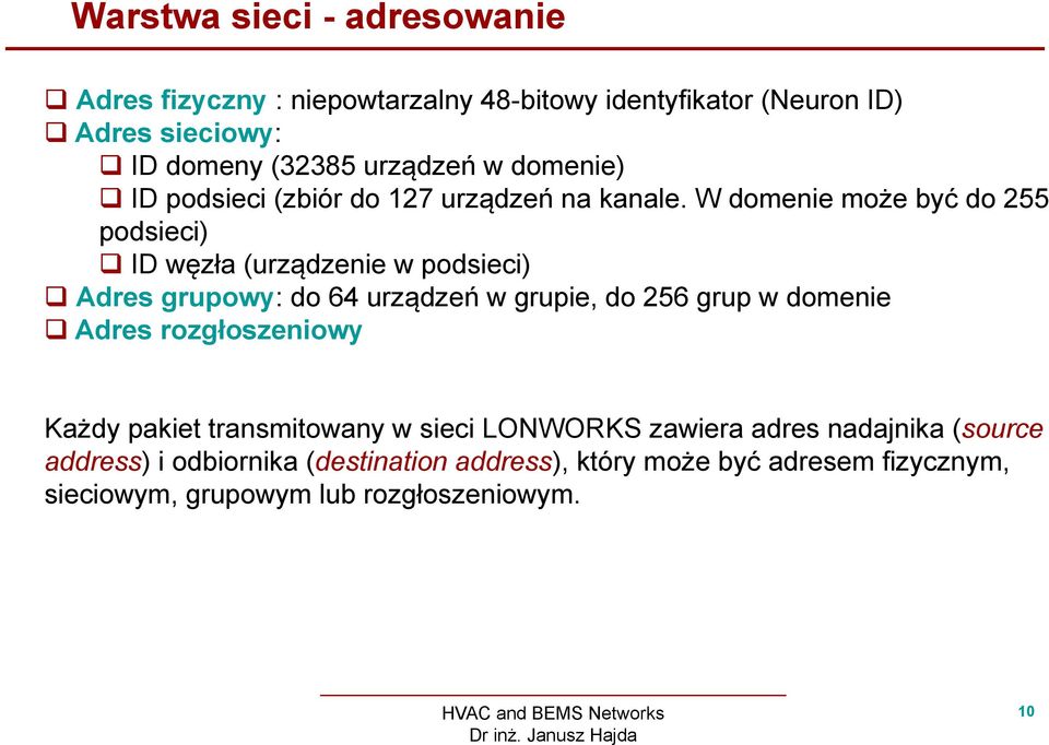 W domenie może być do 255 podsieci) ID węzła (urządzenie w podsieci) Adres grupowy: do 64 urządzeń w grupie, do 256 grup w domenie Adres