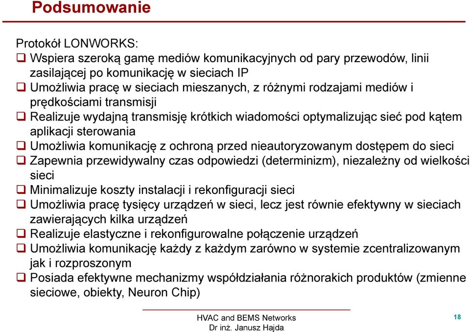 dostępem do sieci Zapewnia przewidywalny czas odpowiedzi (determinizm), niezależny od wielkości sieci Minimalizuje koszty instalacji i rekonfiguracji sieci Umożliwia pracę tysięcy urządzeń w sieci,