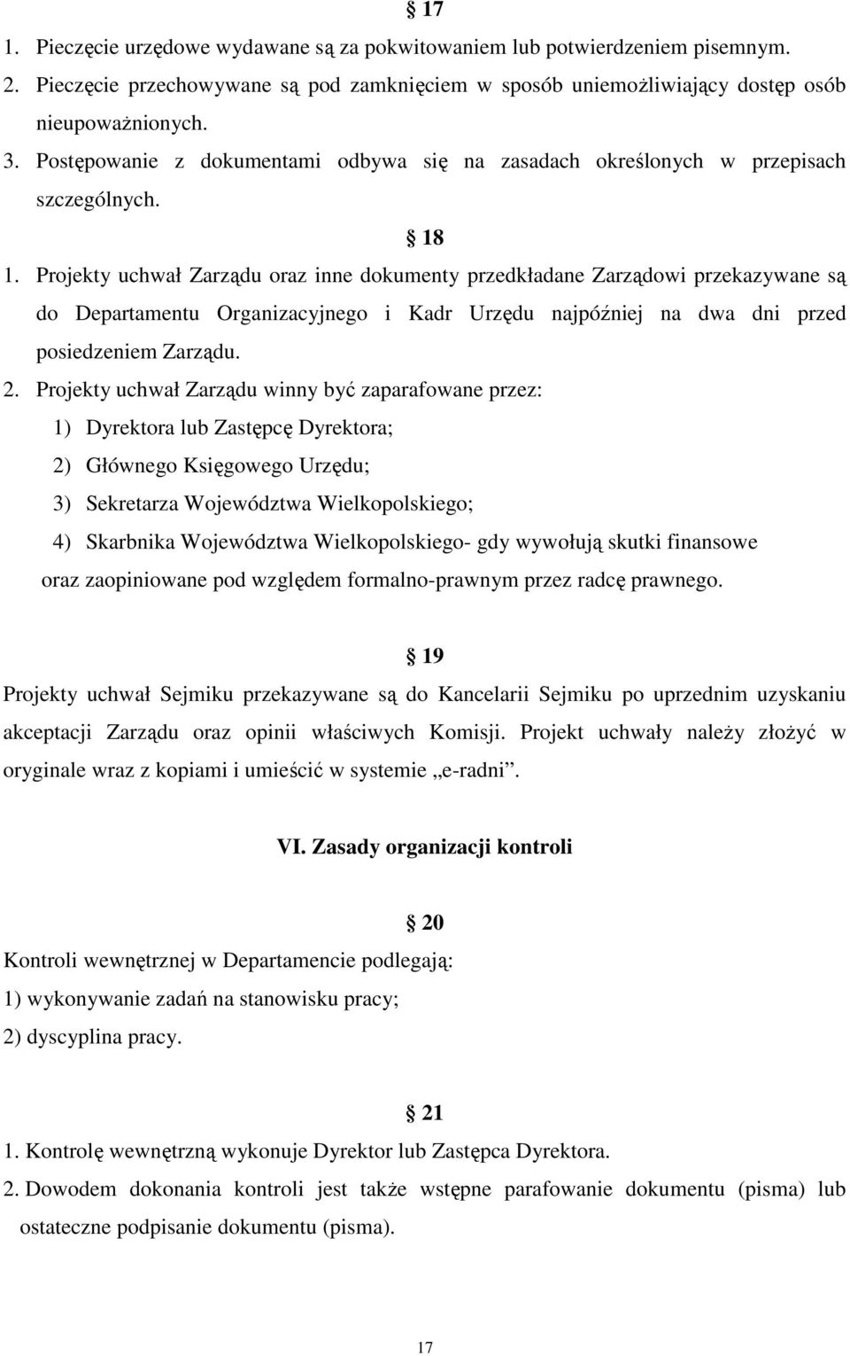 Projekty uchwał Zarządu oraz inne dokumenty przedkładane Zarządowi przekazywane są do Departamentu Organizacyjnego i Kadr Urzędu najpóźniej na dwa dni przed posiedzeniem Zarządu. 2.