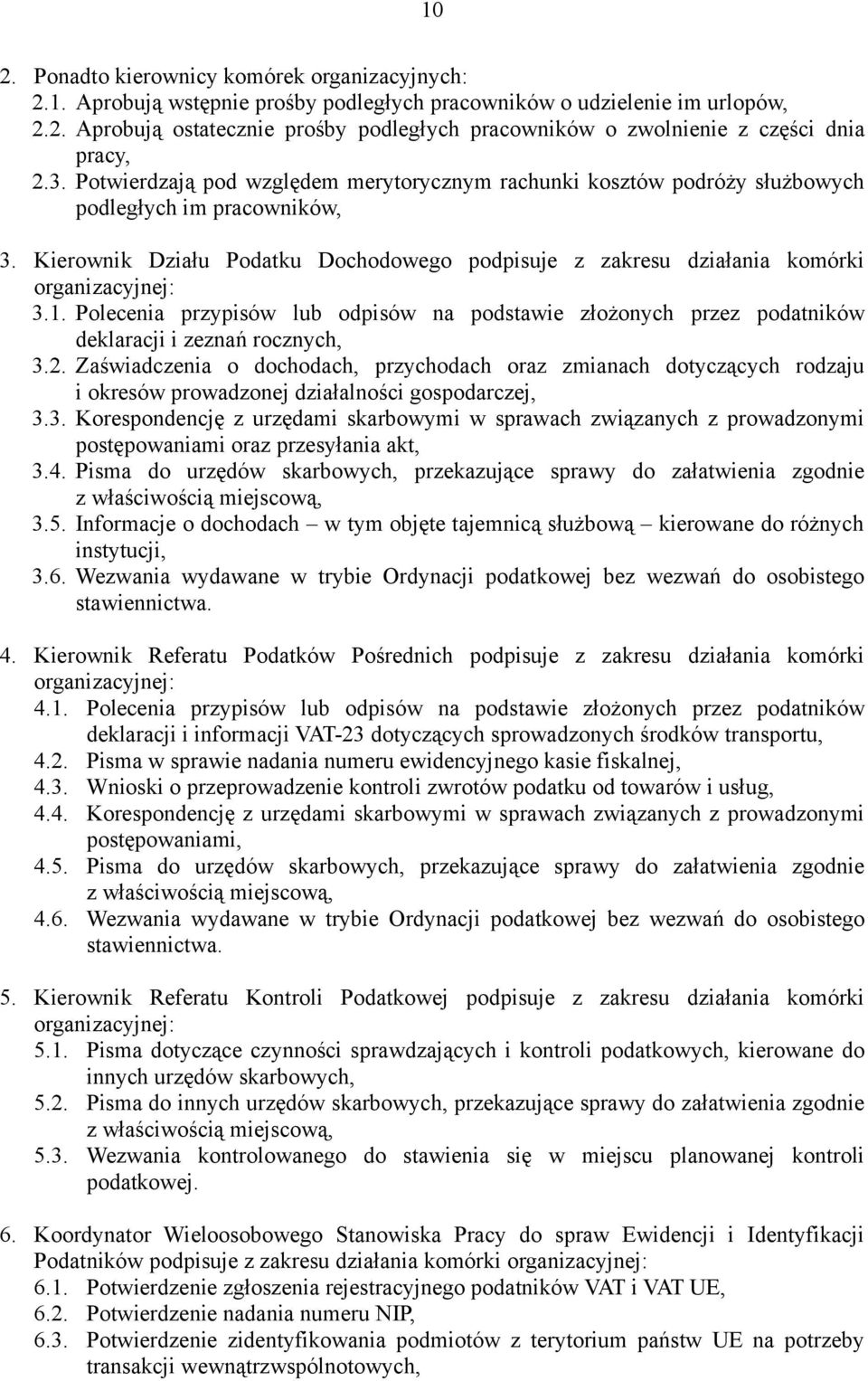 Kierownik Działu Podatku Dochodowego podpisuje z zakresu działania komórki organizacyjnej: 3.1. Polecenia przypisów lub odpisów na podstawie złożonych przez podatników deklaracji i zeznań rocznych, 3.